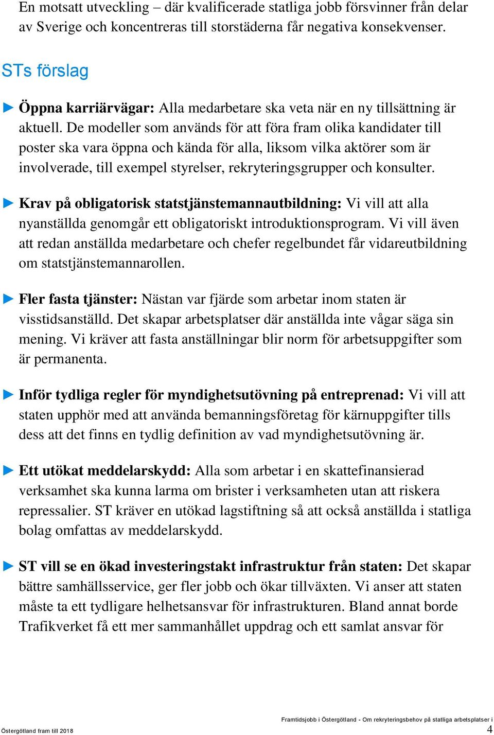 De modeller som används för att föra fram olika kandidater till poster ska vara öppna och kända för alla, liksom vilka aktörer som är involverade, till exempel styrelser, rekryteringsgrupper och