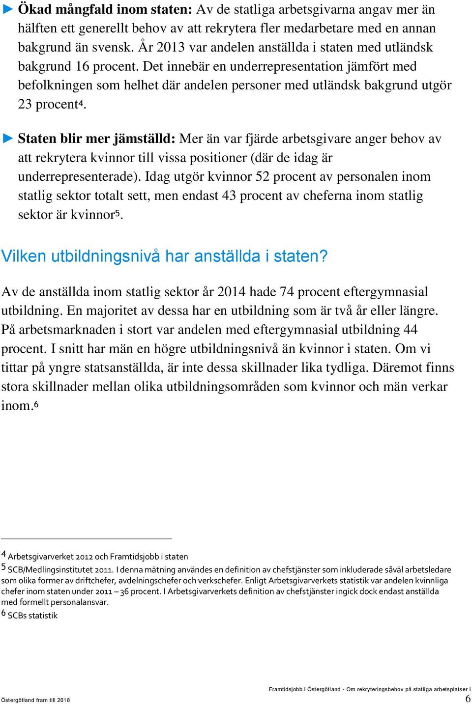 Det innebär en underrepresentation jämfört med befolkningen som helhet där andelen personer med utländsk bakgrund utgör 23 procent 4.