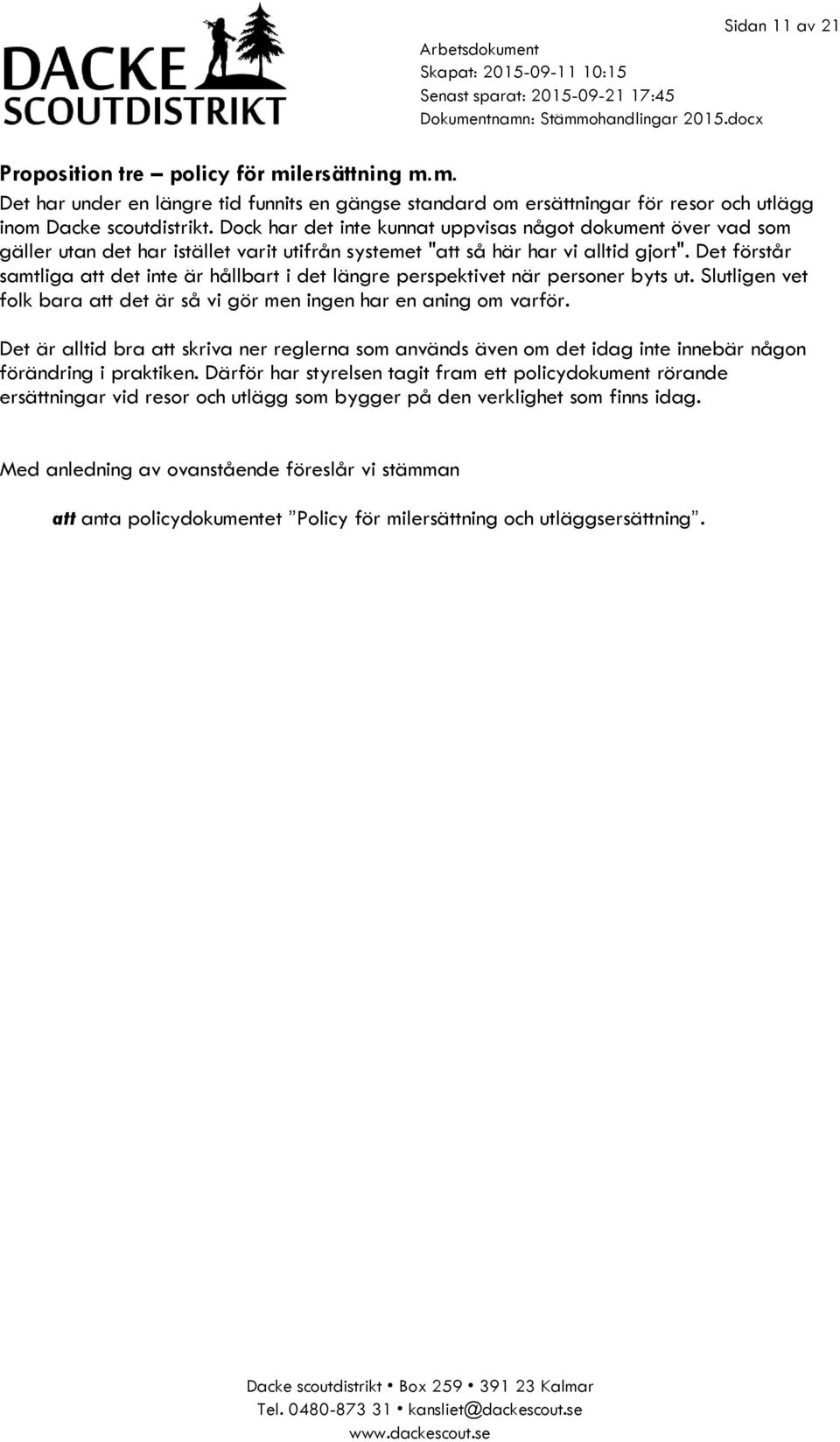 Det förstår samtliga att det inte är hållbart i det längre perspektivet när personer byts ut. Slutligen vet folk bara att det är så vi gör men ingen har en aning om varför.