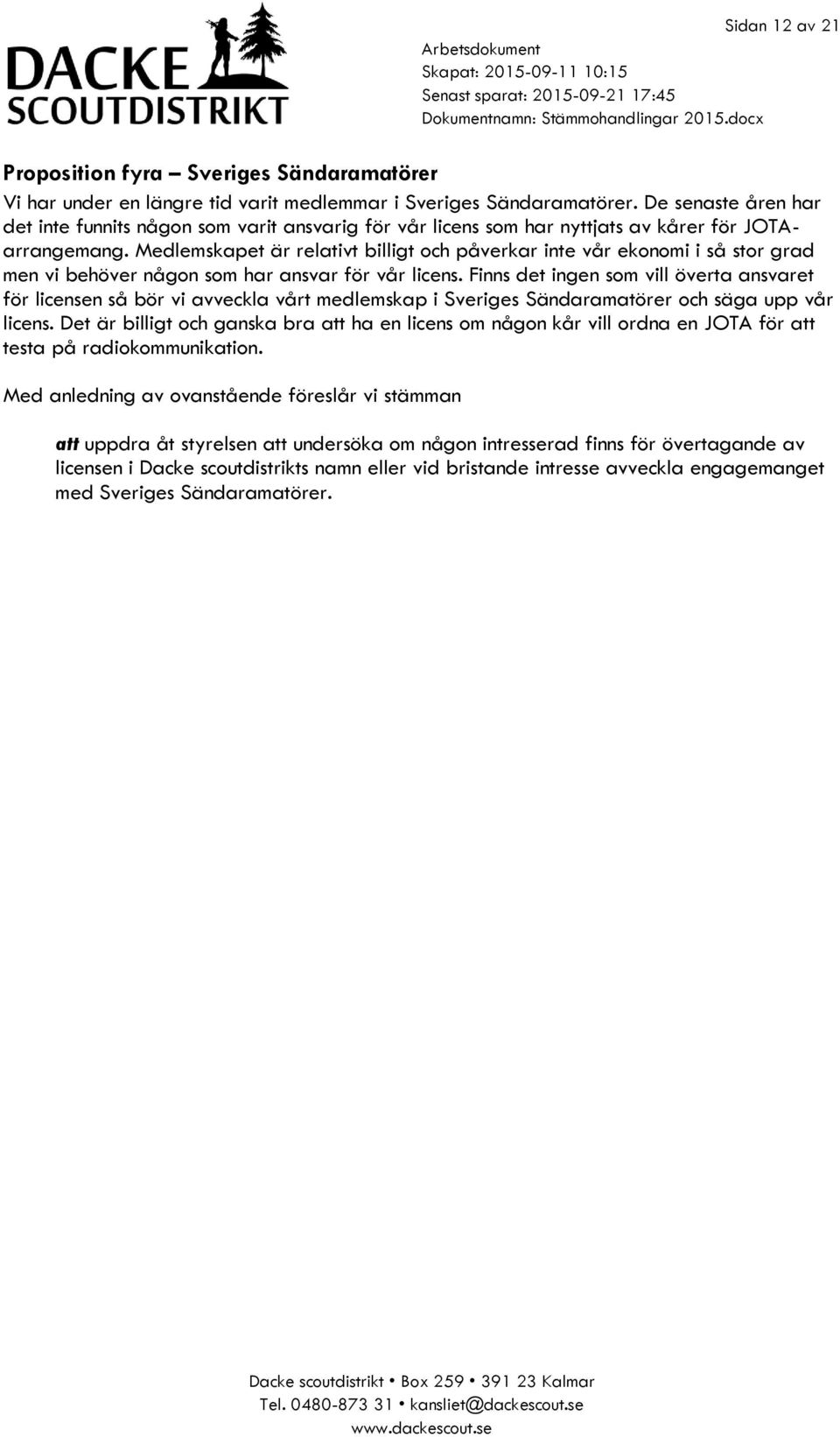 Medlemskapet är relativt billigt och påverkar inte vår ekonomi i så stor grad men vi behöver någon som har ansvar för vår licens.