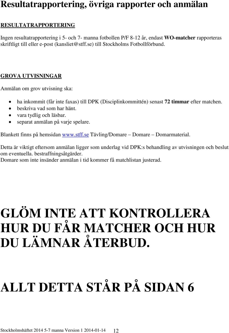 beskriva vad som har hänt. vara tydlig och läsbar. separat anmälan på varje spelare. Blankett finns på hemsidan www.stff.se Tävling/Domare Domare Domarmaterial.