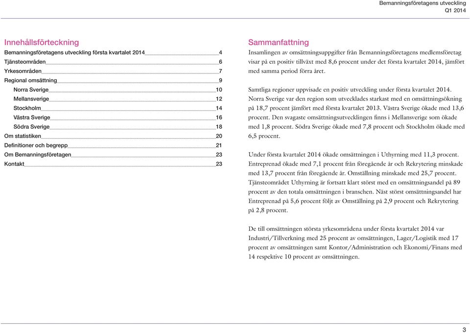 från Bemanningsföretagens medlemsföretag visar på en positiv tillväxt med 8,6 procent under det första kvartalet 2014, jämfört med samma period förra året.