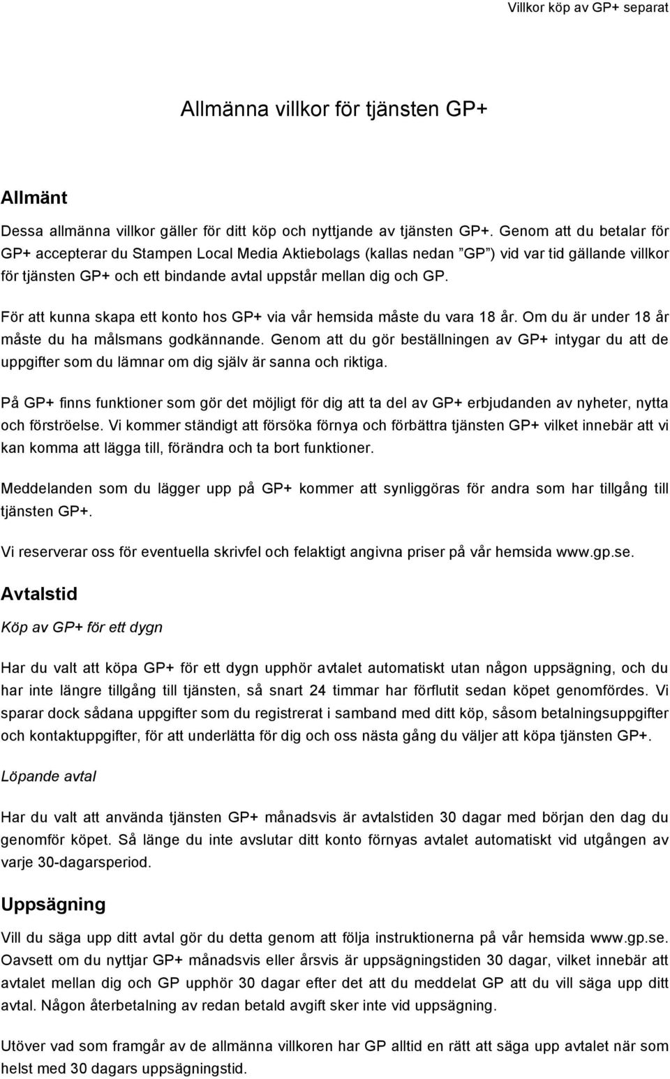 För att kunna skapa ett konto hos GP+ via vår hemsida måste du vara 18 år. Om du är under 18 år måste du ha målsmans godkännande.