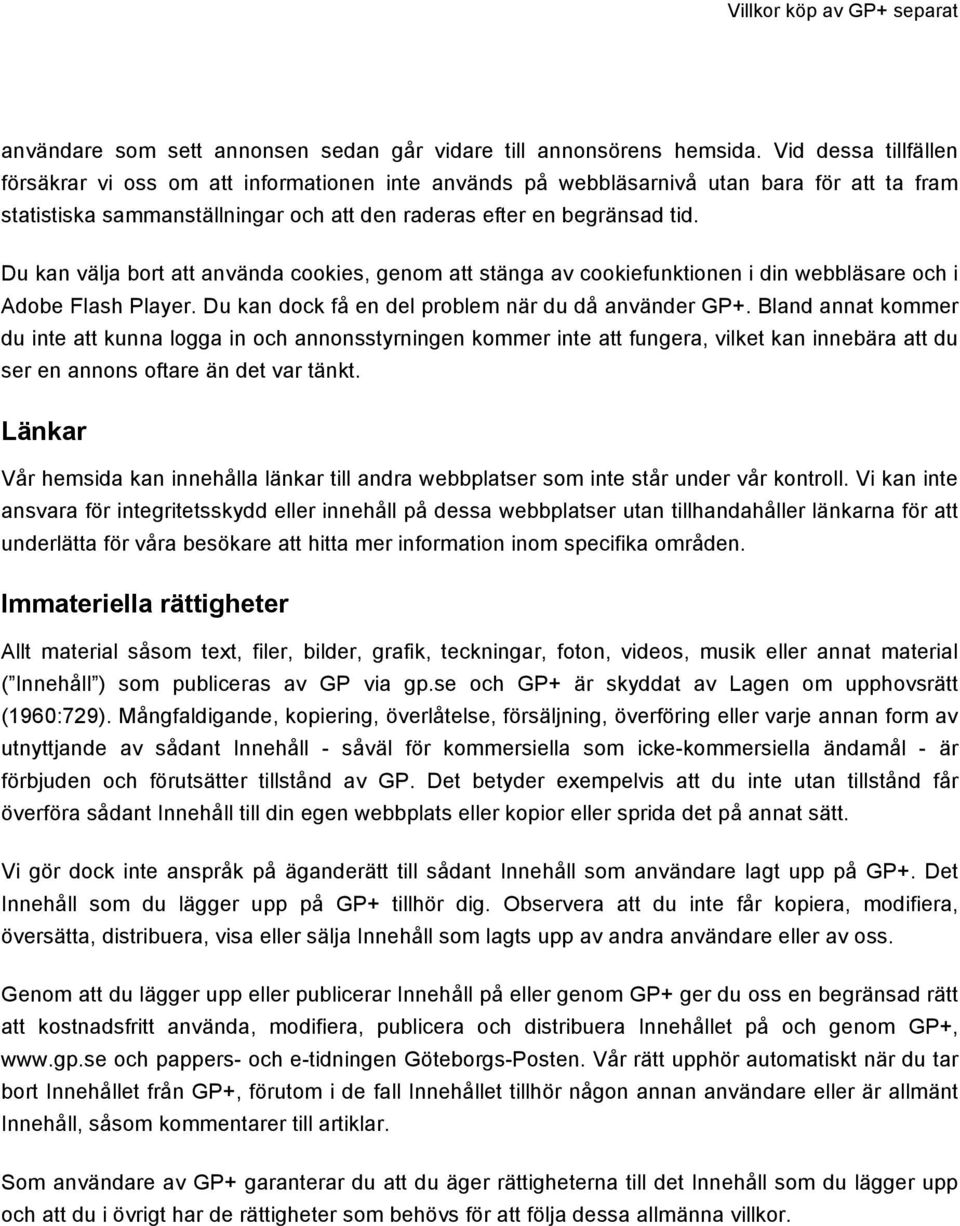 Du kan välja bort att använda cookies, genom att stänga av cookiefunktionen i din webbläsare och i Adobe Flash Player. Du kan dock få en del problem när du då använder GP+.