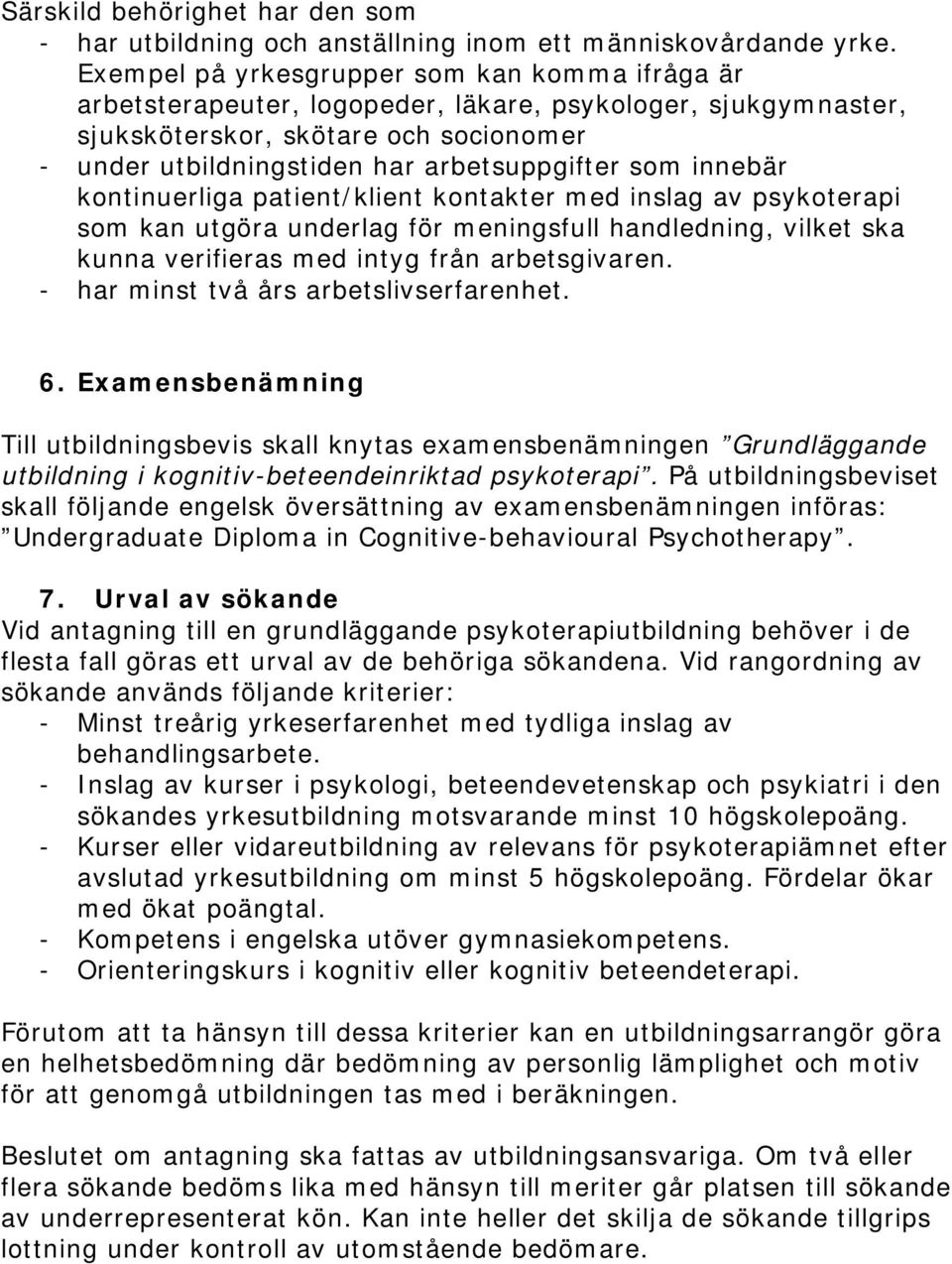 innebär kontinuerliga patient/klient kontakter med inslag av psykoterapi som kan utgöra underlag för meningsfull handledning, vilket ska kunna verifieras med intyg från arbetsgivaren.