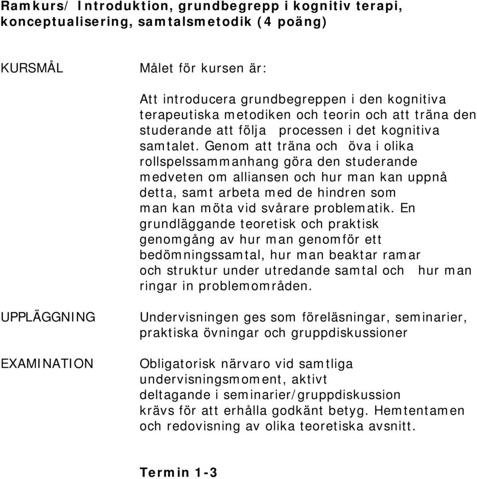 Genom att träna och öva i olika rollspelssammanhang göra den studerande medveten om alliansen och hur man kan uppnå detta, samt arbeta med de hindren som man kan möta vid svårare problematik.