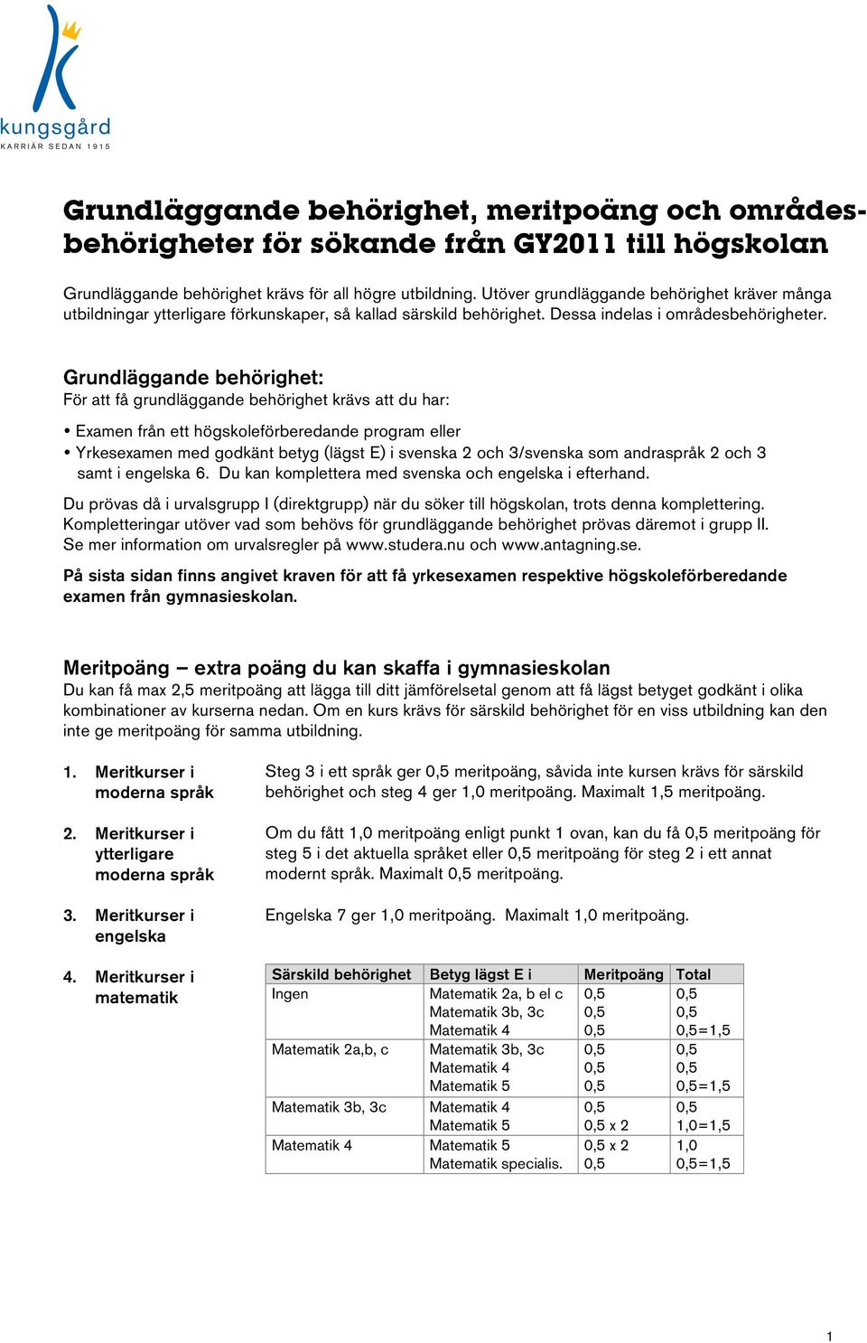 Grundläggande behörighet: För att få grundläggande behörighet krävs att du har: Examen från ett högskoleförberedande program eller Yrkesexamen med godkänt betyg (lägst E) i svenska 2 och 3/svenska