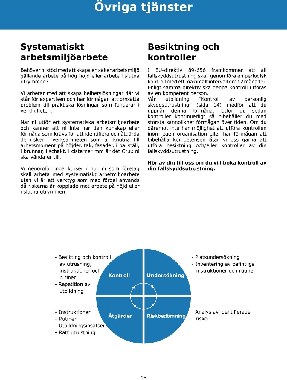 När ni utför ert systematiska arbetsmiljöarbete och känner att ni inte har den kunskap eller förmåga som krävs för att identifiera och åtgärda de risker i verksamheten som är knutna till arbetsmoment