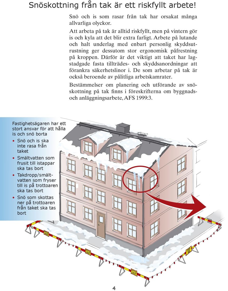 Arbete på lutande och halt underlag med enbart personlig skyddsutrustning ger dessutom stor ergonomisk påfrestning på kroppen.