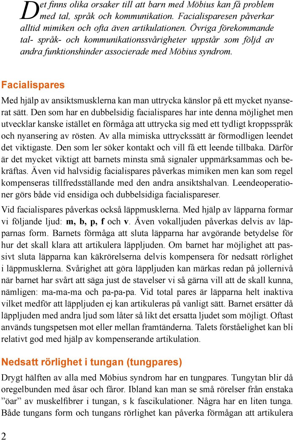 Facialispares Med hjälp av ansiktsmusklerna kan man uttrycka känslor på ett mycket nyanserat sätt.