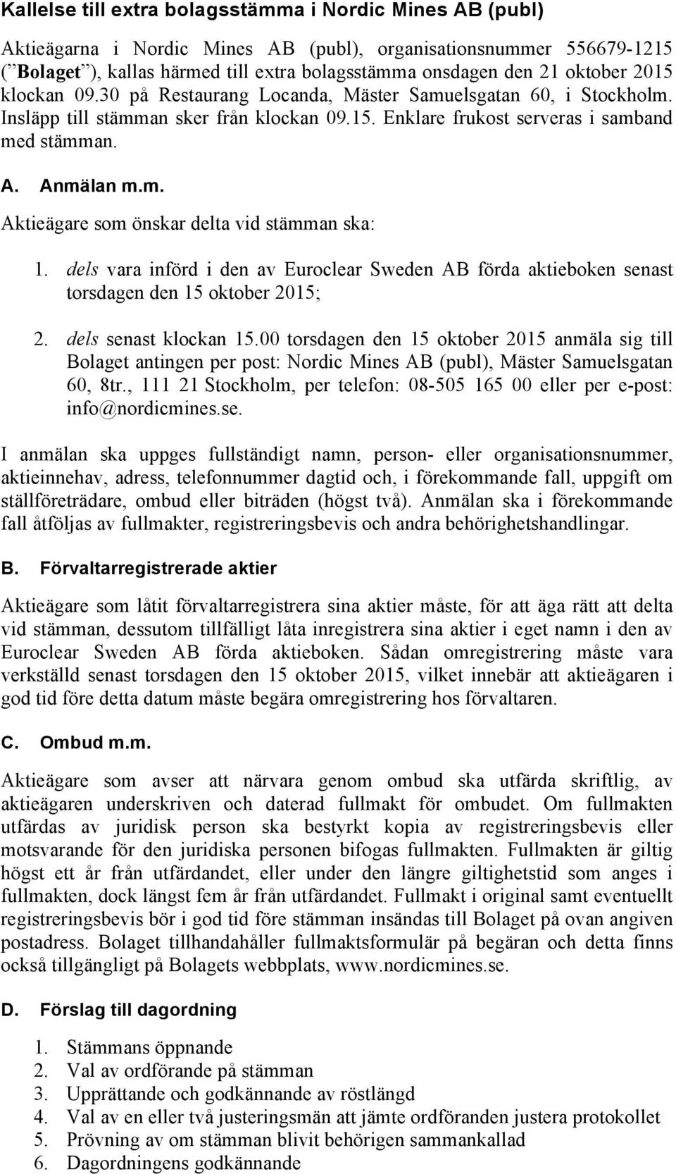 dels vara införd i den av Euroclear Sweden AB förda aktieboken senast torsdagen den 15 oktober 2015; 2. dels senast klockan 15.