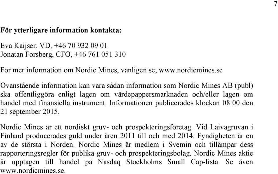 Informationen publicerades klockan 08:00 den 21 september 2015. Nordic Mines är ett nordiskt gruv- och prospekteringsföretag.