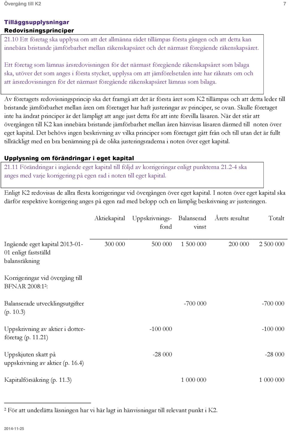 Ett företag som lämnas årsredovisningen för det närmast föregående räkenskapsåret som bilaga ska, utöver det som anges i första stycket, upplysa om att jämförelsetalen inte har räknats om och att