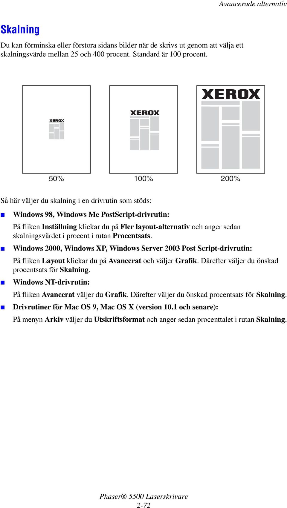 Windows 2000, Windows XP, Windows Server 2003 Post Script-drivrutin: På fliken Layout klickar du på Avancerat och väljer Grafik. Därefter väljer du önskad procentsats för Skalning.