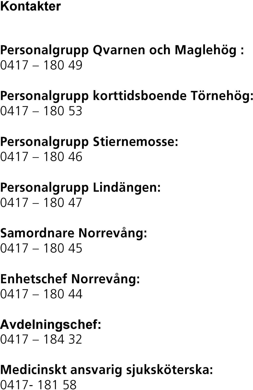 Personalgrupp Lindängen: 0417 180 47 Samordnare Norrevång: 0417 180 45 Enhetschef