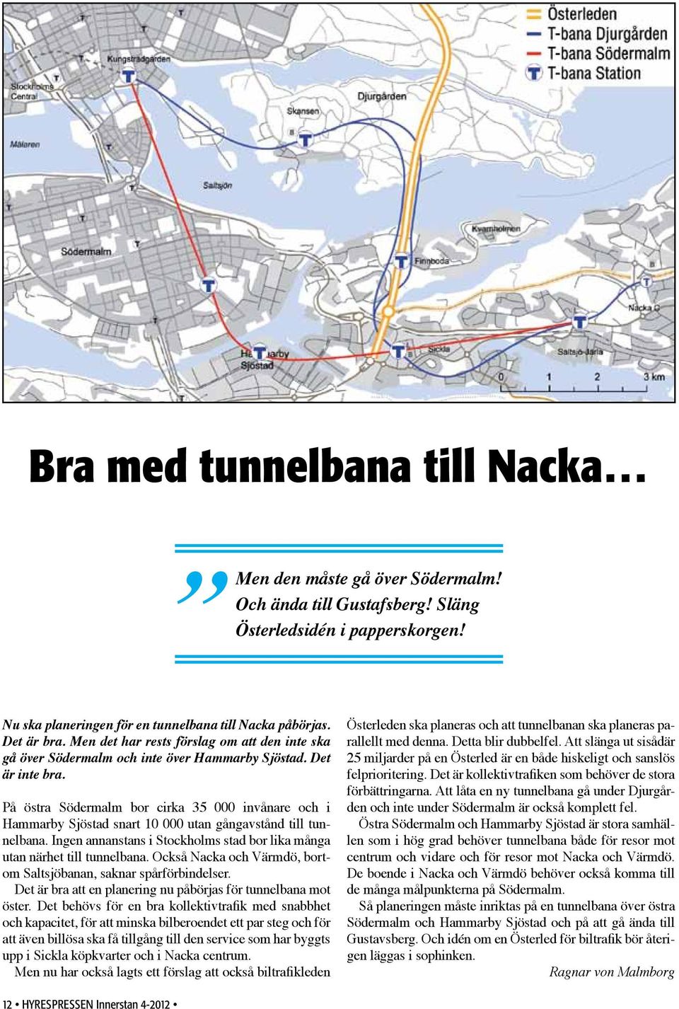 På östra Södermalm bor cirka 35 000 invånare och i Hammarby Sjöstad snart 10 000 utan gångavstånd till tunnelbana. Ingen annanstans i Stockholms stad bor lika många utan närhet till tunnelbana.