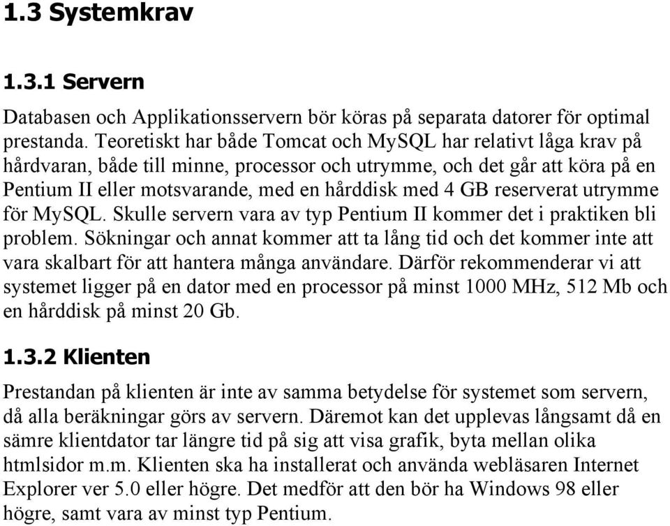 reserverat utrymme för MySQL. Skulle servern vara av typ Pentium II kommer det i praktiken bli problem.