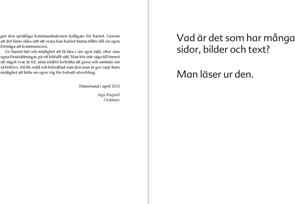 Ge barnet tid och möjlighet att få lära i sin egen takt, efter sina egna förutsättningar, på ett lekfullt sätt.