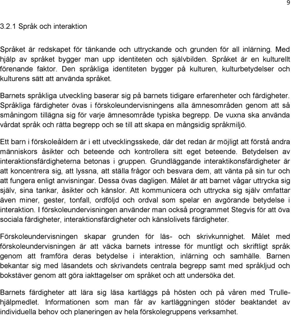 Barnets språkliga utveckling baserar sig på barnets tidigare erfarenheter och färdigheter.