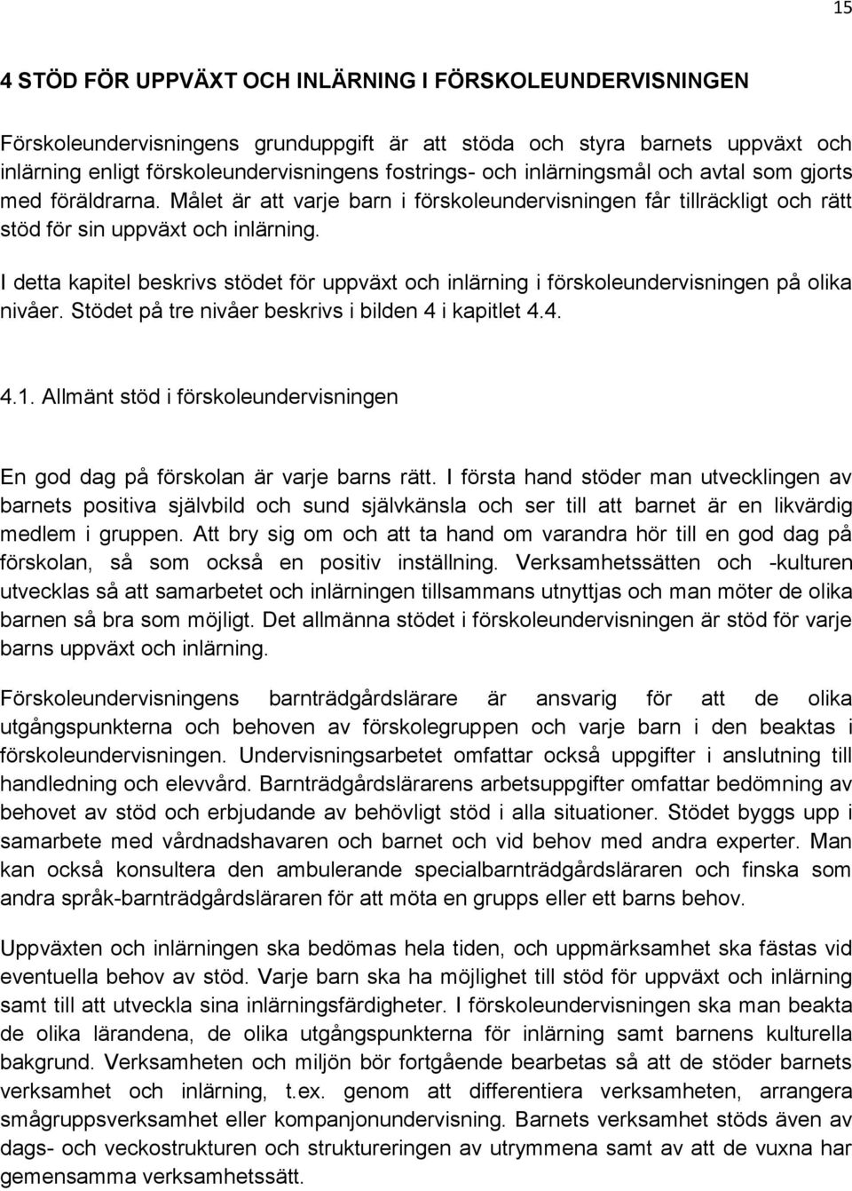 I detta kapitel beskrivs stödet för uppväxt och inlärning i förskoleundervisningen på olika nivåer. Stödet på tre nivåer beskrivs i bilden 4 i kapitlet 4.4. 4.1.