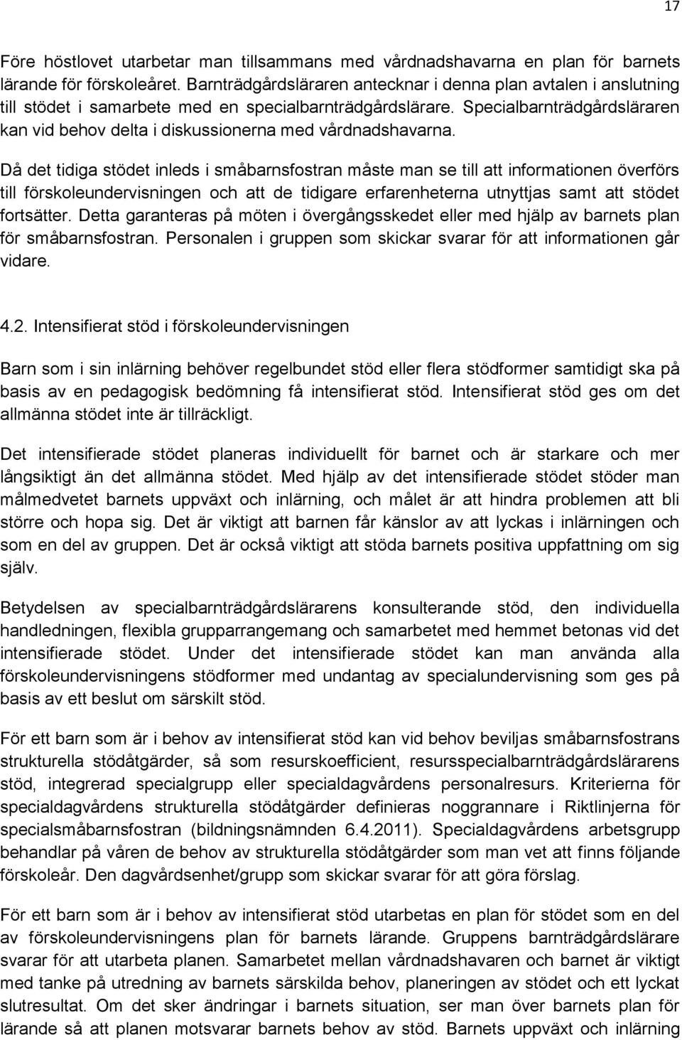 Specialbarnträdgårdsläraren kan vid behov delta i diskussionerna med vårdnadshavarna.