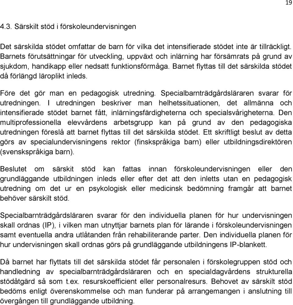 Barnet flyttas till det särskilda stödet då förlängd läroplikt inleds. Före det gör man en pedagogisk utredning. Specialbarnträdgårdsläraren svarar för utredningen.