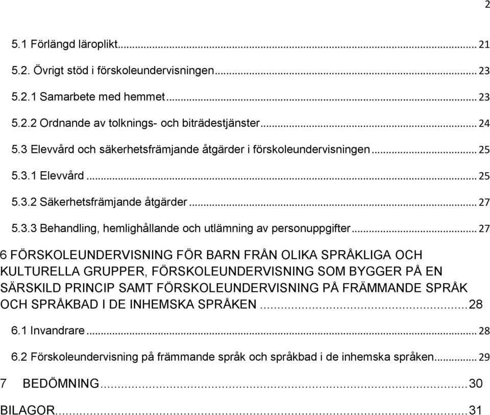 .. 27 6 FÖRSKOLEUNDERVISNING FÖR BARN FRÅN OLIKA SPRÅKLIGA OCH KULTURELLA GRUPPER, FÖRSKOLEUNDERVISNING SOM BYGGER PÅ EN SÄRSKILD PRINCIP SAMT FÖRSKOLEUNDERVISNING PÅ FRÄMMANDE SPRÅK