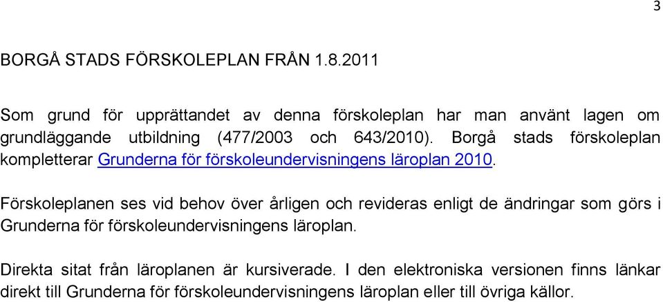 Borgå stads förskoleplan kompletterar Grunderna för förskoleundervisningens läroplan 2010.