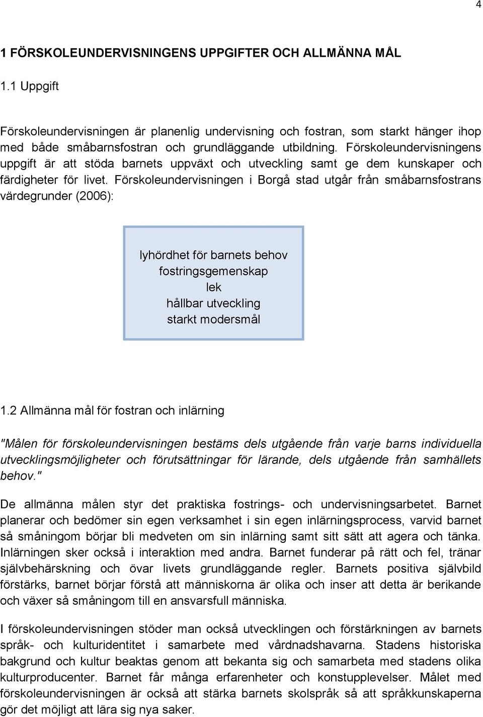 Förskoleundervisningens uppgift är att stöda barnets uppväxt och utveckling samt ge dem kunskaper och färdigheter för livet.