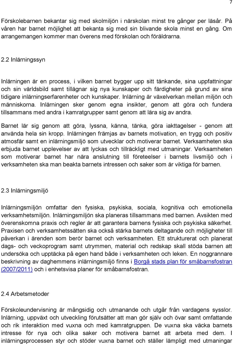 2 Inlärningssyn Inlärningen är en process, i vilken barnet bygger upp sitt tänkande, sina uppfattningar och sin världsbild samt tillägnar sig nya kunskaper och färdigheter på grund av sina tidigare