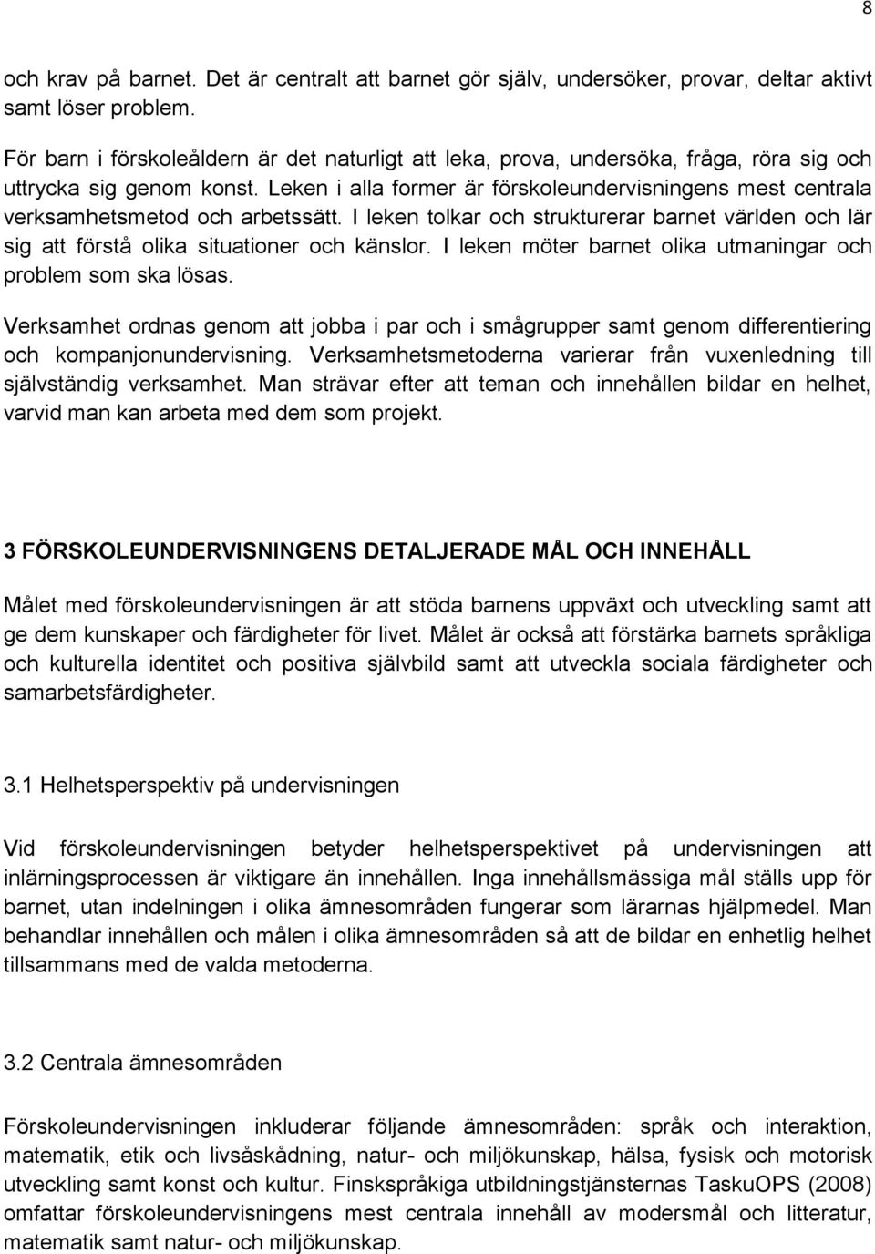 Leken i alla former är förskoleundervisningens mest centrala verksamhetsmetod och arbetssätt. I leken tolkar och strukturerar barnet världen och lär sig att förstå olika situationer och känslor.