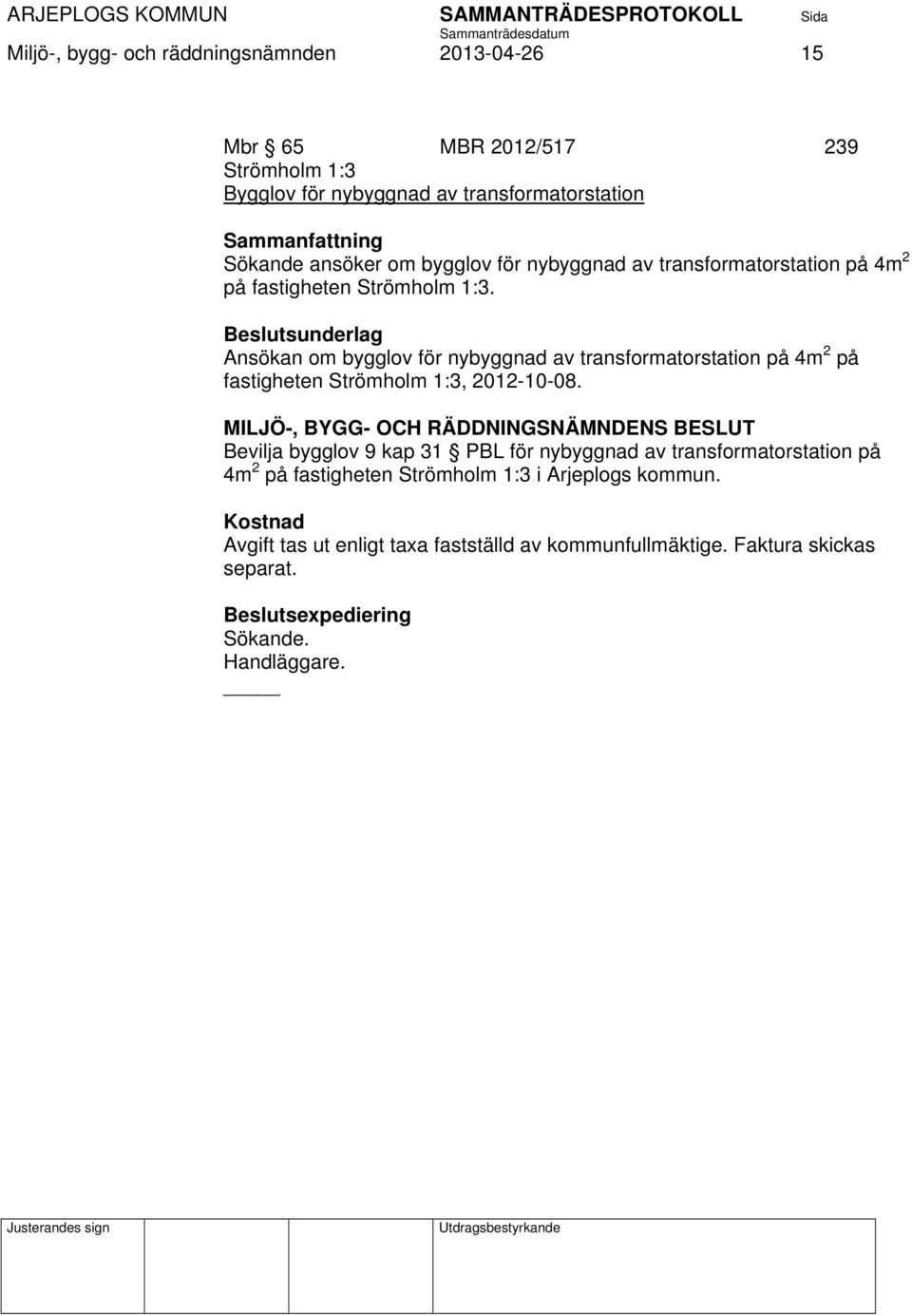 Ansökan om bygglov för nybyggnad av transformatorstation på 4m 2 på fastigheten Strömholm 1:3, 2012-10-08.