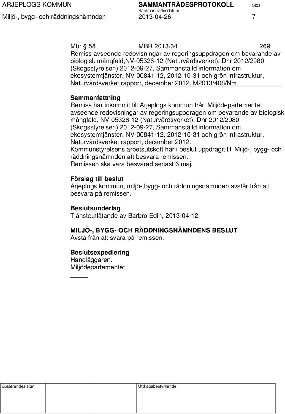 M2013/408/Nm Remiss har inkommit till Arjeplogs kommun från Miljödepartementet avseende redovisningar av regeringsuppdragen om bevarande av biologisk mångfald, NV-05326-12 (Naturvårdsverket), Dnr 