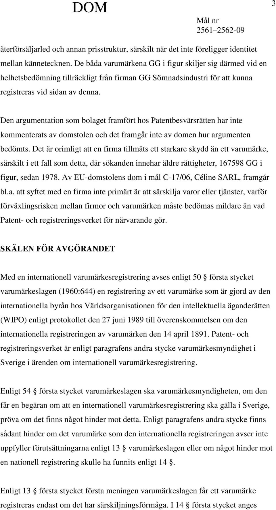 Den argumentation som bolaget framfört hos Patentbesvärsrätten har inte kommenterats av domstolen och det framgår inte av domen hur argumenten bedömts.