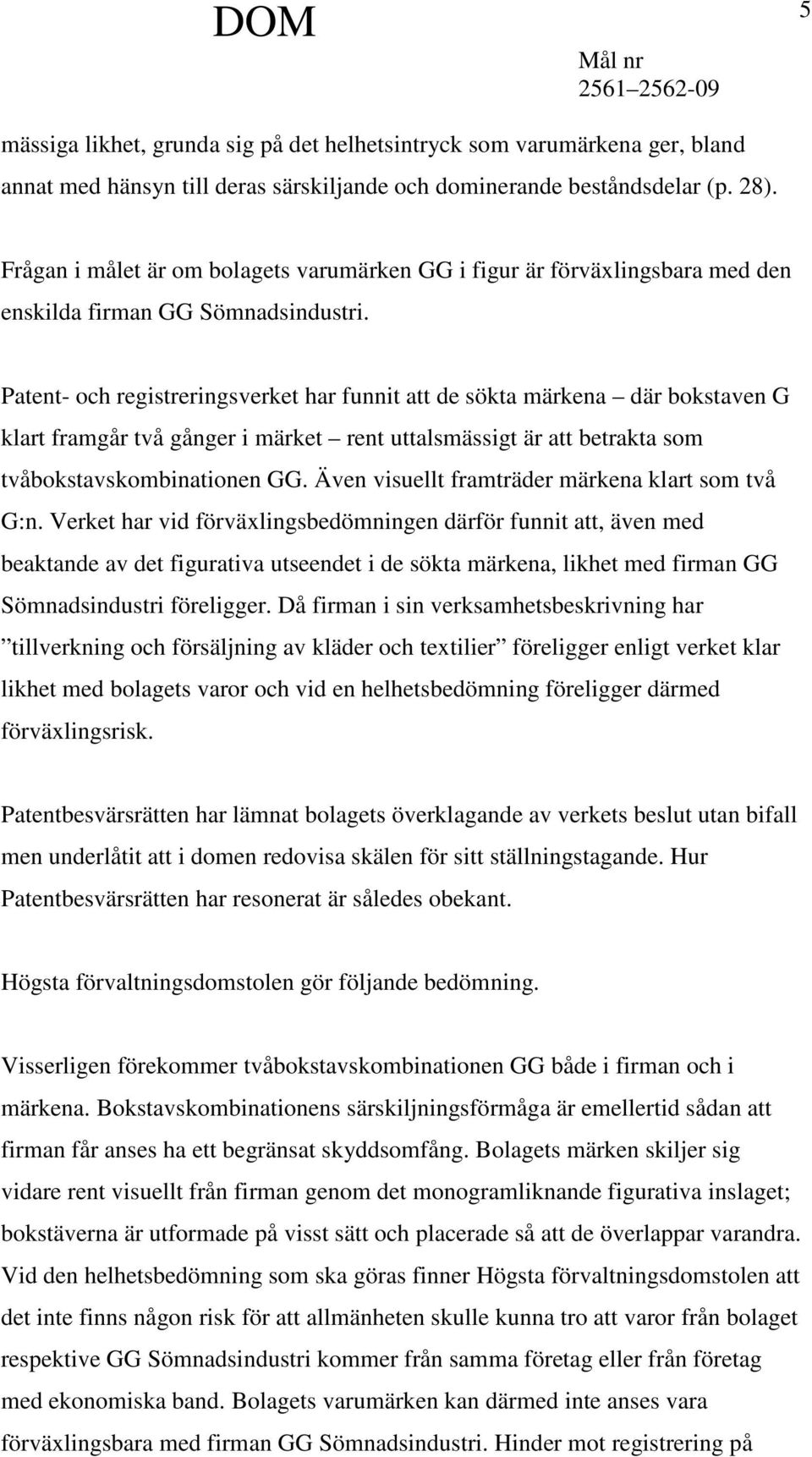 Patent- och registreringsverket har funnit att de sökta märkena där bokstaven G klart framgår två gånger i märket rent uttalsmässigt är att betrakta som tvåbokstavskombinationen GG.