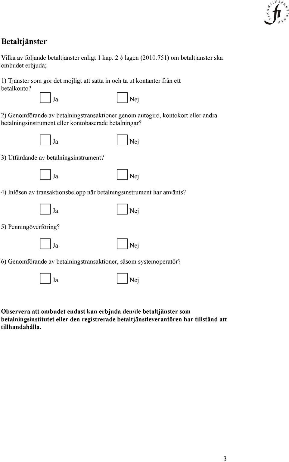 2) Genomförande av betalningstransaktioner genom autogiro, kontokort eller andra betalningsinstrument eller kontobaserade betalningar? 3) Utfärdande av betalningsinstrument?