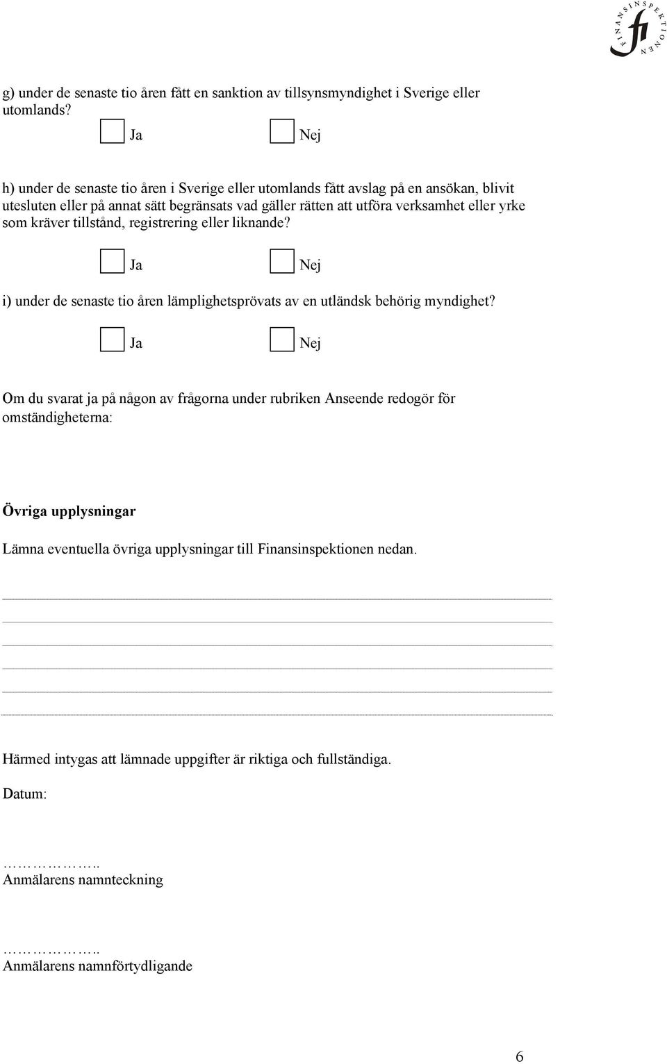 yrke som kräver tillstånd, registrering eller liknande? i) under de senaste tio åren lämplighetsprövats av en utländsk behörig myndighet?