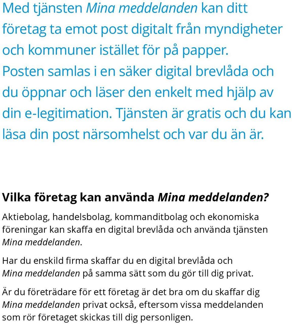 Vilka företag kan använda Mina meddelanden? Aktiebolag, handelsbolag, kommanditbolag och ekonomiska föreningar kan skaffa en digital brevlåda och använda tjänsten Mina meddelanden.