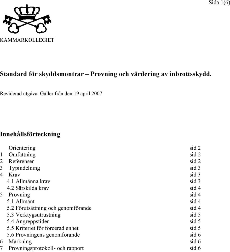4.1 Allmänna krav sid 3 4.2 Särskilda krav sid 4 5 Provning sid 4 5.1 Allmänt sid 4 5.2 Förutsättning och genomförande sid 4 5.