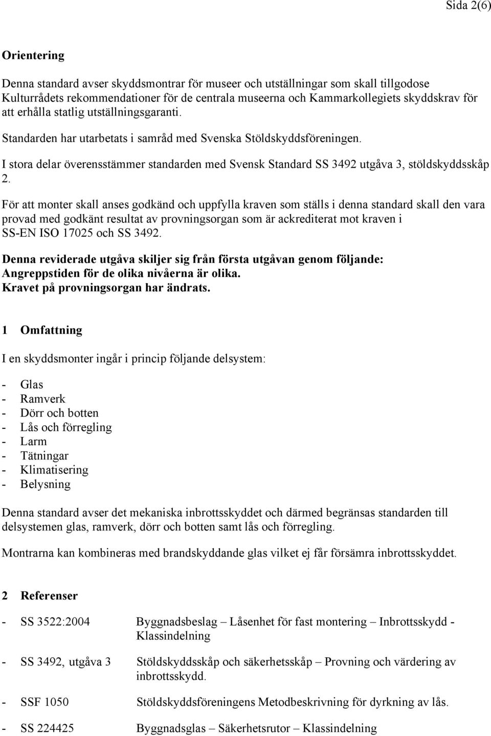 I stora delar överensstämmer standarden med Svensk Standard SS 3492 utgåva 3, stöldskyddsskåp 2.