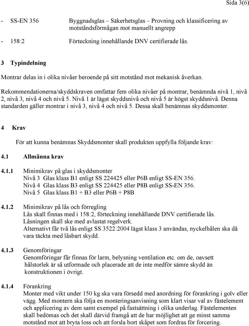 Rekommendationerna/skyddskraven omfattar fem olika nivåer på montrar, benämnda nivå 1, nivå 2, nivå 3, nivå 4 och nivå 5. Nivå 1 är lägst skyddsnivå och nivå 5 är högst skyddsnivå.
