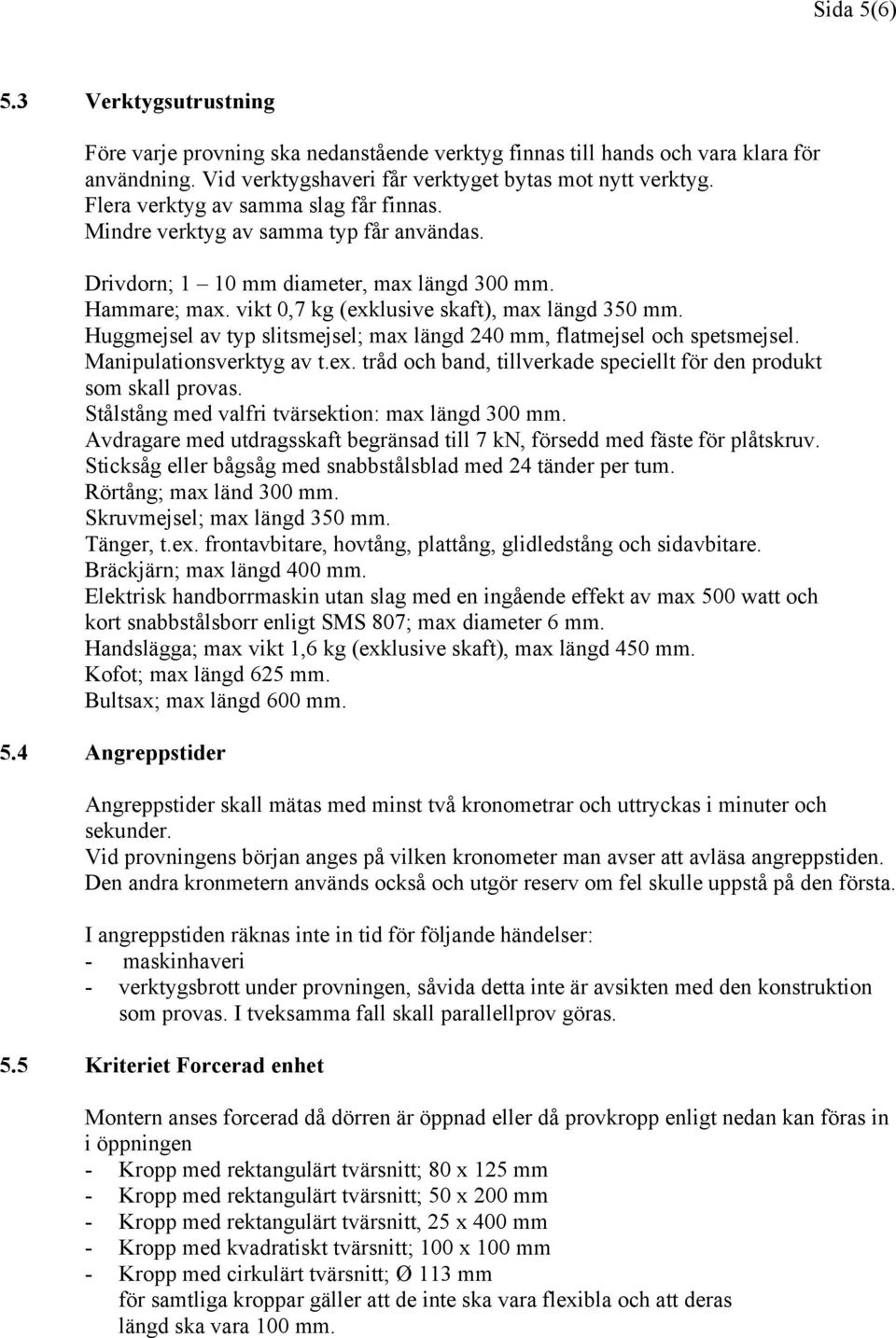 Huggmejsel av typ slitsmejsel; max längd 240 mm, flatmejsel och spetsmejsel. Manipulationsverktyg av t.ex. tråd och band, tillverkade speciellt för den produkt som skall provas.