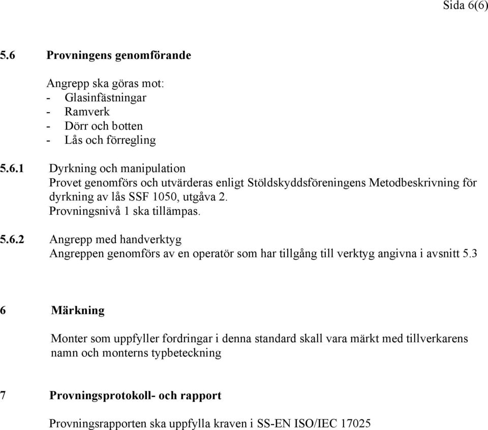 3 6 Märkning Monter som uppfyller fordringar i denna standard skall vara märkt med tillverkarens namn och monterns typbeteckning 7 Provningsprotokoll- och rapport