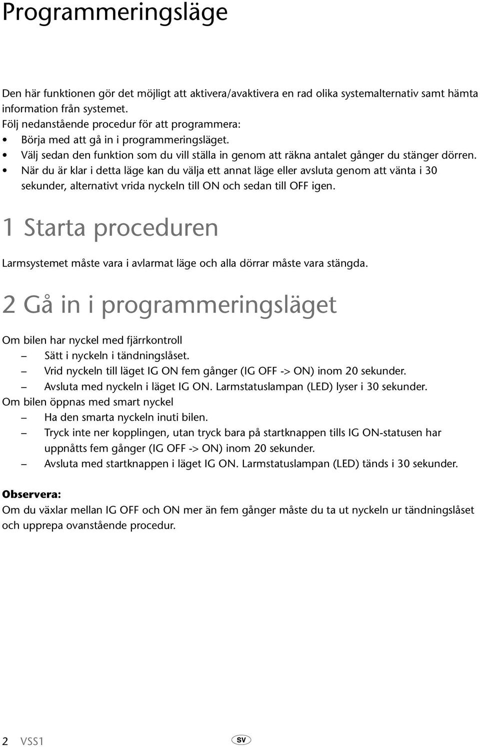 När du är klar i detta läge kan du välja ett annat läge eller avsluta genom att vänta i 30 sekunder, alternativt vrida nyckeln till ON och sedan till OFF igen.