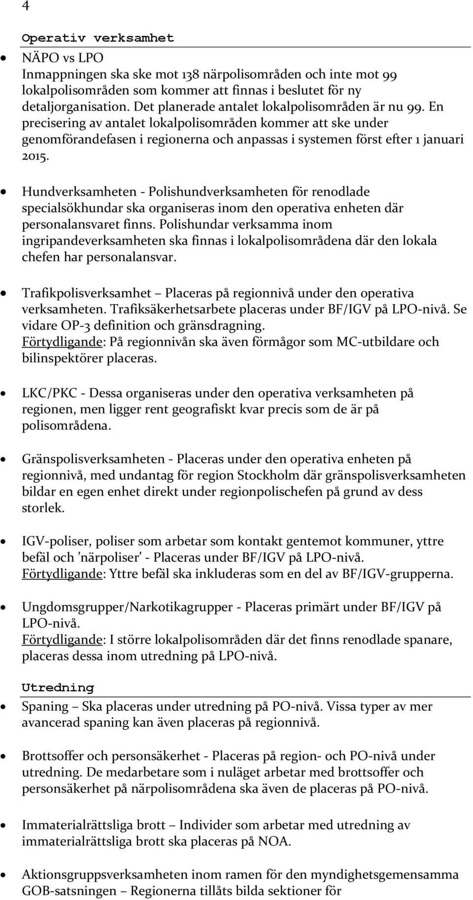 Hundverksamheten - Polishundverksamheten för renodlade specialsökhundar ska organiseras inom den operativa enheten där personalansvaret finns.