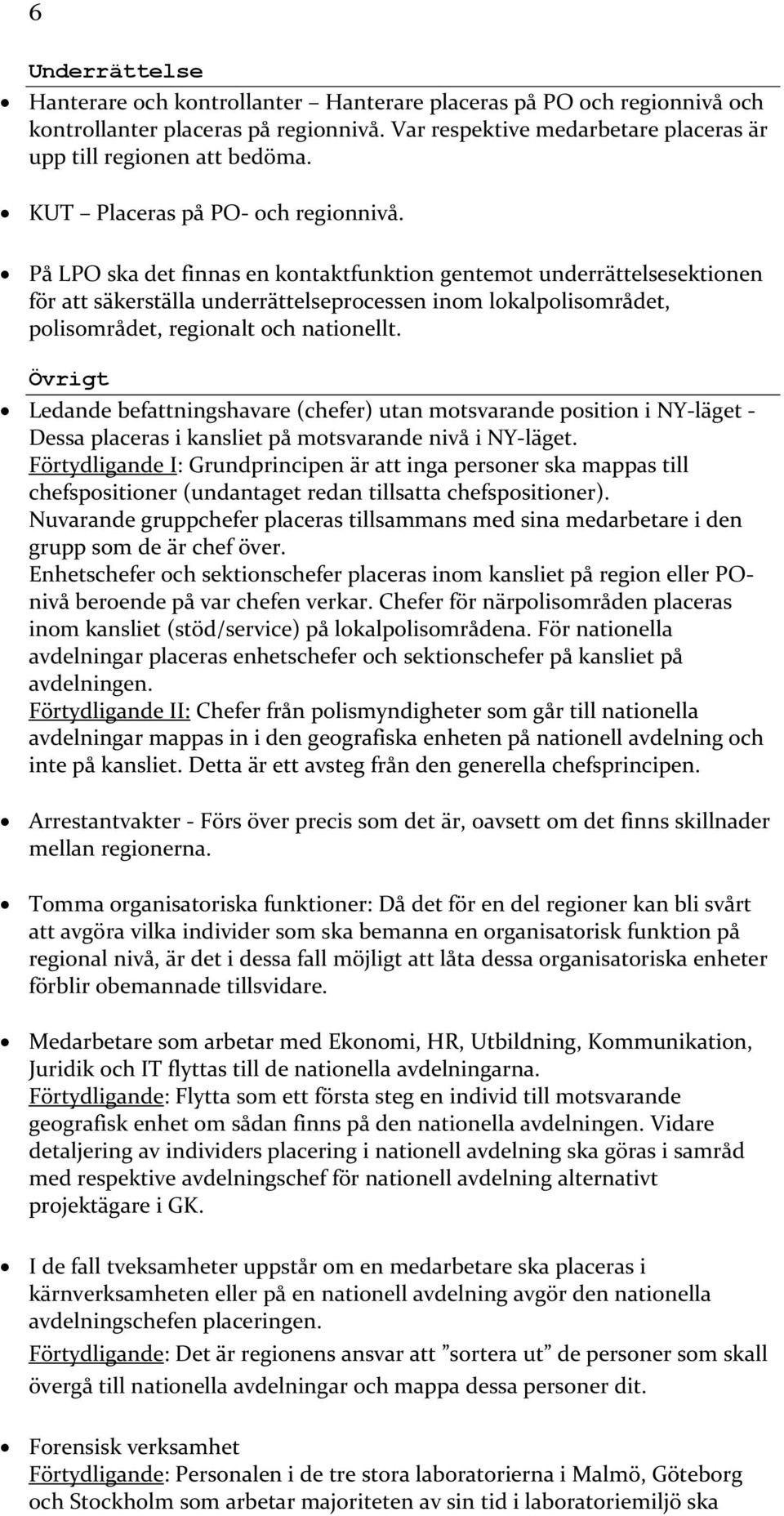 På LPO ska det finnas en kontaktfunktion gentemot underrättelsesektionen för att säkerställa underrättelseprocessen inom lokalpolisområdet, polisområdet, regionalt och nationellt.