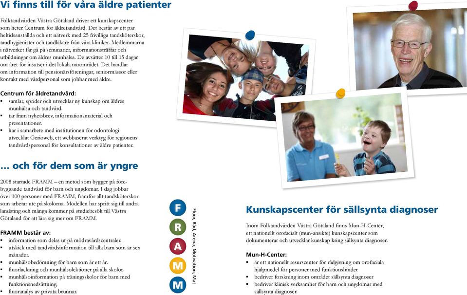 Medlemmarna i nätverket får gå på seminarier, informationsträffar och utbildningar om äldres munhälsa. De avsätter 10 till 15 dagar om året för insatser i det lokala närområdet.