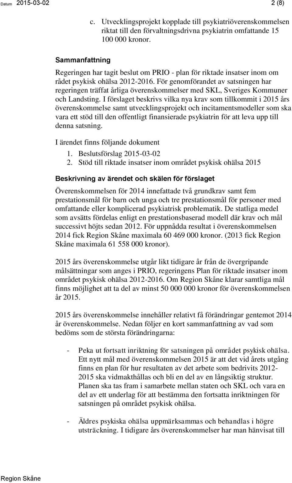 För genomförandet av satsningen har regeringen träffat årliga överenskommelser med SKL, Sveriges Kommuner och Landsting.