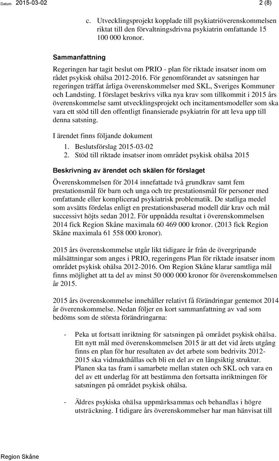 För genomförandet av satsningen har regeringen träffat årliga överenskommelser med SKL, Sveriges Kommuner och Landsting.