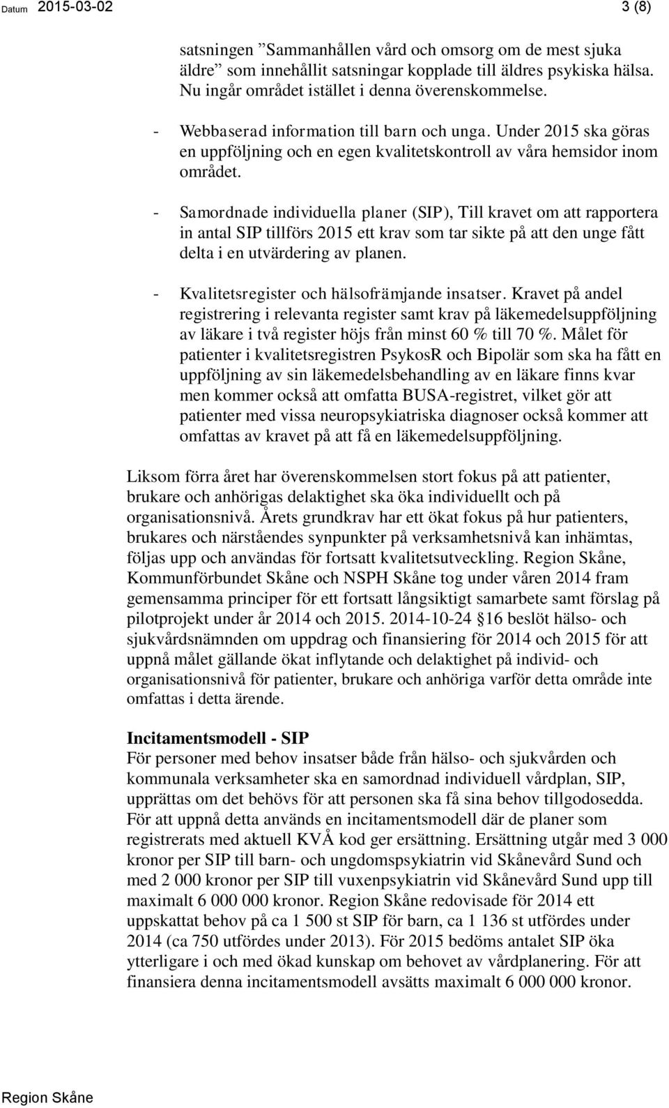 - Samordnade individuella planer (SIP), Till kravet om att rapportera in antal SIP tillförs 2015 ett krav som tar sikte på att den unge fått delta i en utvärdering av planen.